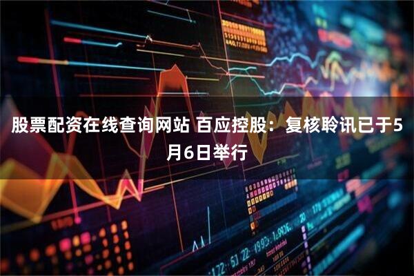 股票配资在线查询网站 百应控股：复核聆讯已于5月6日举行