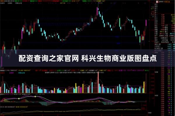 配资查询之家官网 科兴生物商业版图盘点